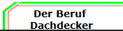 Der Beruf 
Dachdecker