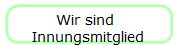 Wir sind 
Innungsmitglied